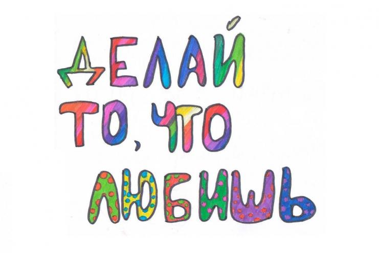 Делай то, что любишь. И люби то, что делаешь!